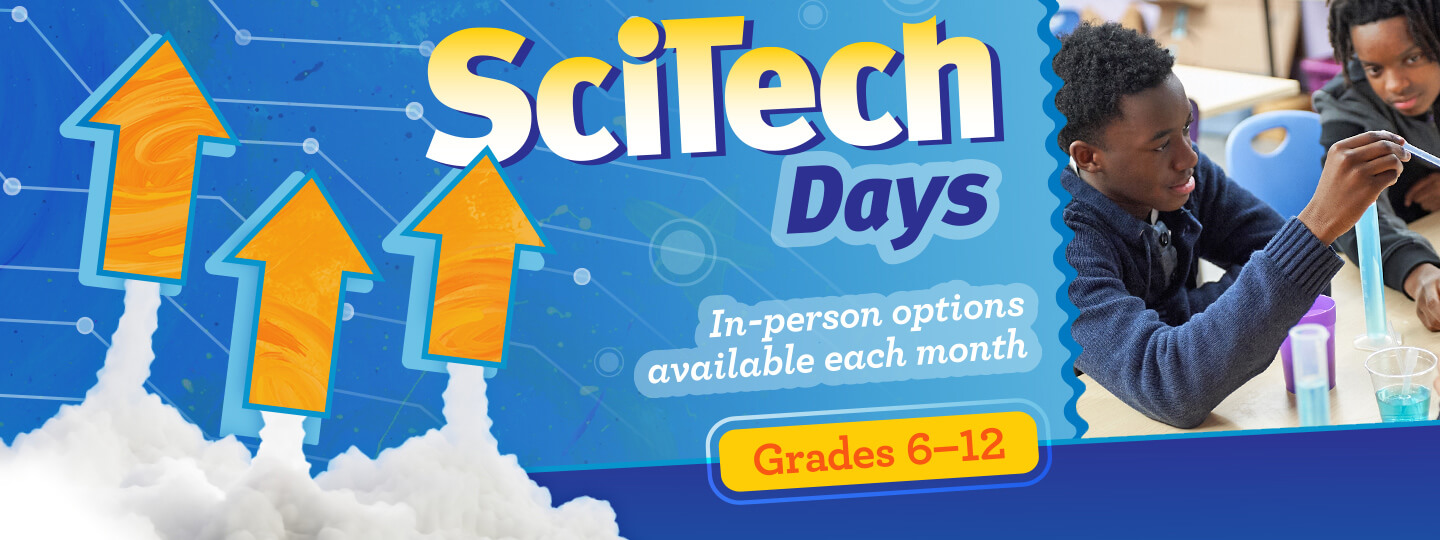 SciTech Days in-person options available each month - Grades 6-12