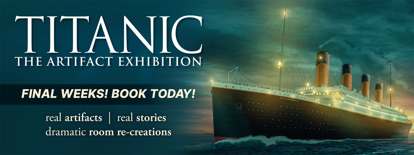 Titanic: The Artifact Exhibition - Final Weeks - Book Today!