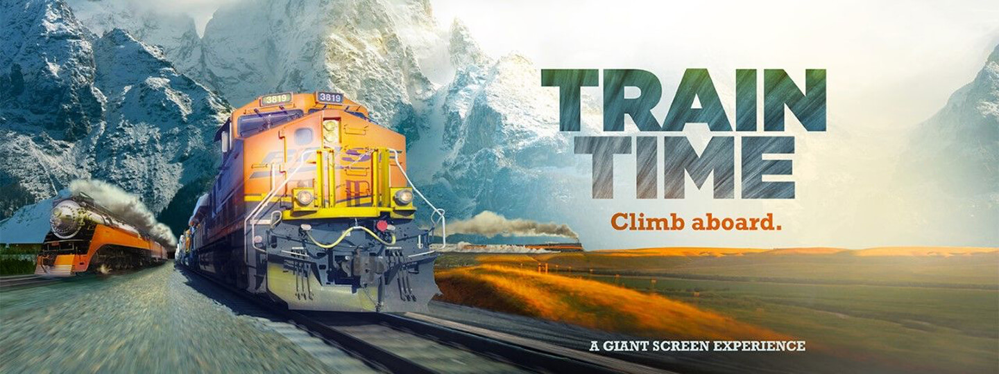Train Time - Climb Aboard. A Giant Screen Experience